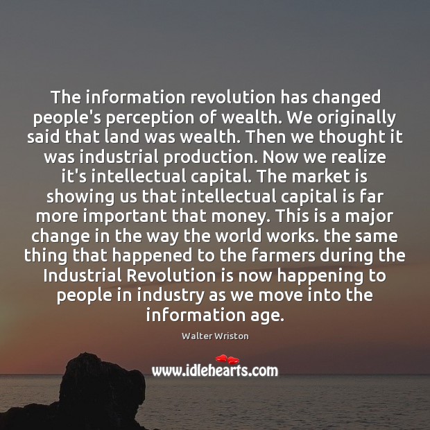 The information revolution has changed people’s perception of wealth. We originally said Walter Wriston Picture Quote