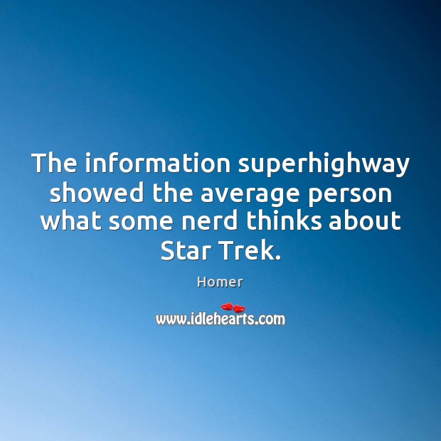 The information superhighway showed the average person what some nerd thinks about Homer Picture Quote