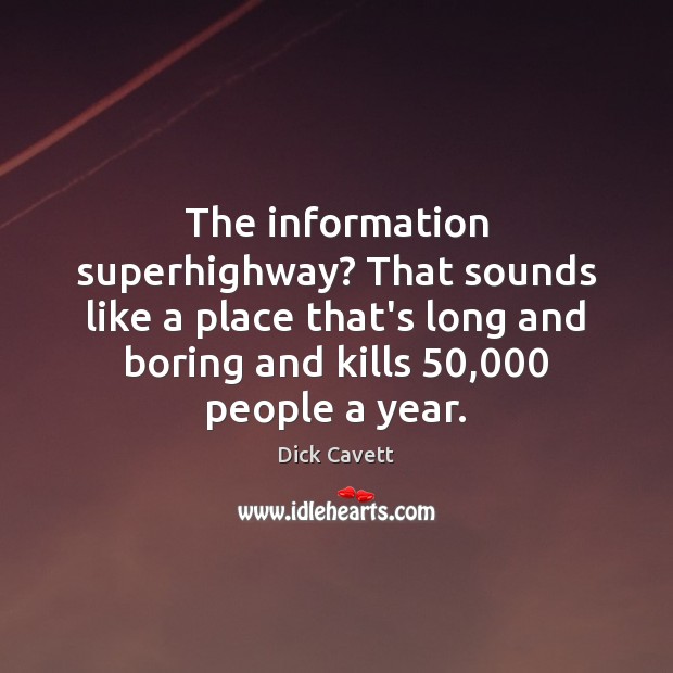 The information superhighway? That sounds like a place that’s long and boring Dick Cavett Picture Quote