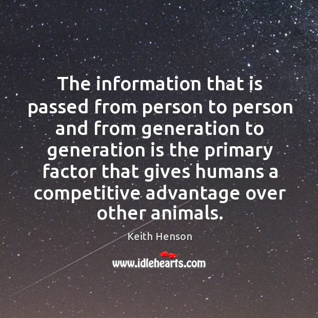 The information that is passed from person to person and from generation to Keith Henson Picture Quote