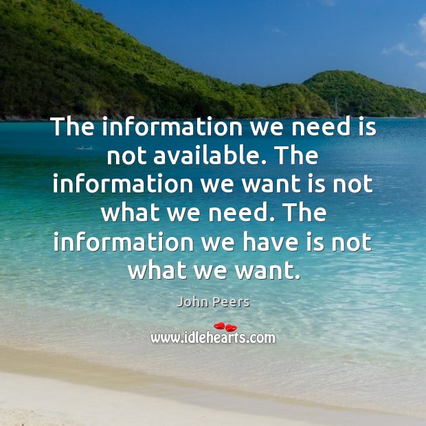 The information we need is not available. The information we want is John Peers Picture Quote