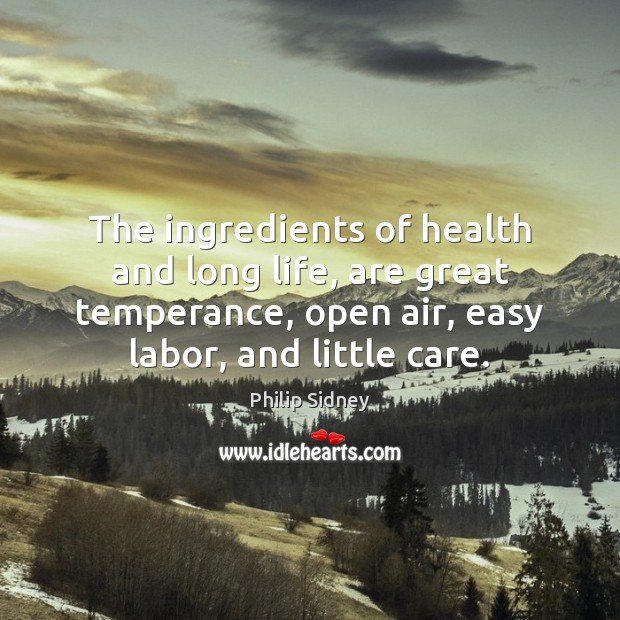 The ingredients of health and long life, are great temperance, open air, Philip Sidney Picture Quote