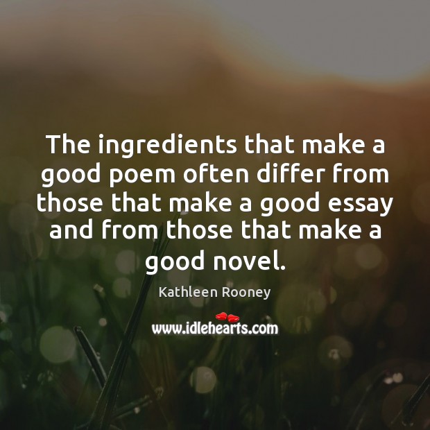 The ingredients that make a good poem often differ from those that Kathleen Rooney Picture Quote