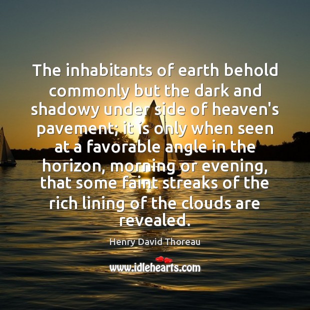 The inhabitants of earth behold commonly but the dark and shadowy under Henry David Thoreau Picture Quote
