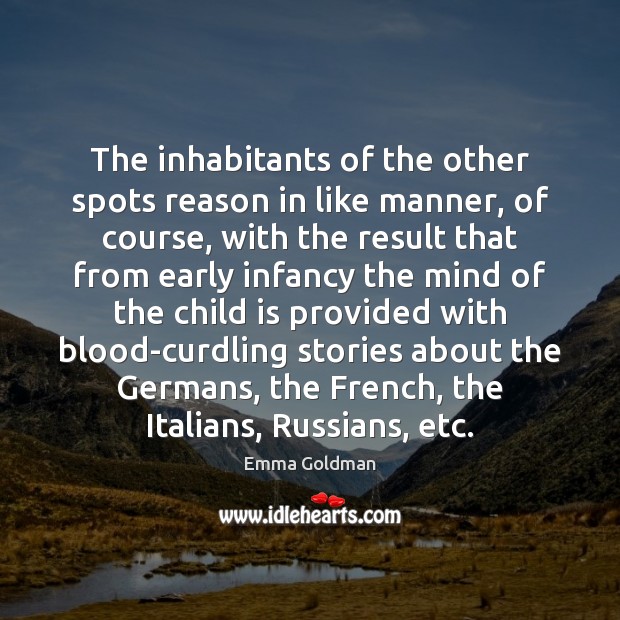 The inhabitants of the other spots reason in like manner, of course, Emma Goldman Picture Quote