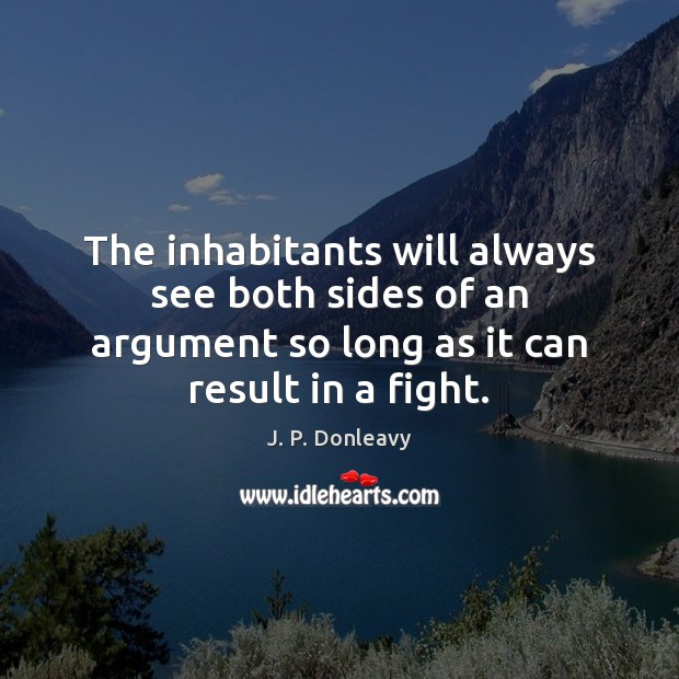 The inhabitants will always see both sides of an argument so long J. P. Donleavy Picture Quote