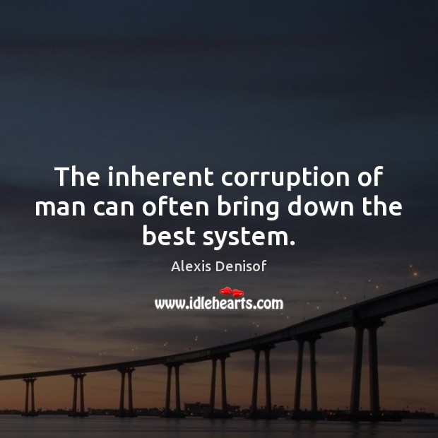 The inherent corruption of man can often bring down the best system. Alexis Denisof Picture Quote