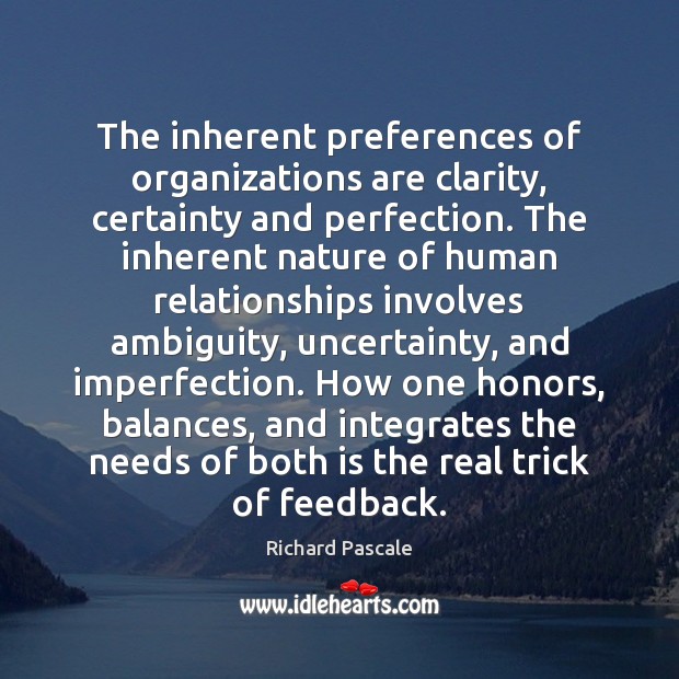 The inherent preferences of organizations are clarity, certainty and perfection. The inherent Richard Pascale Picture Quote