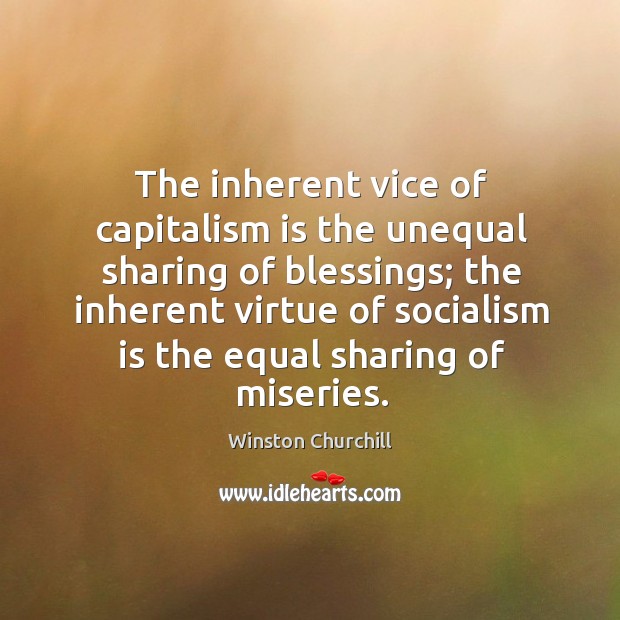 The inherent vice of capitalism is the unequal sharing of blessings; Image