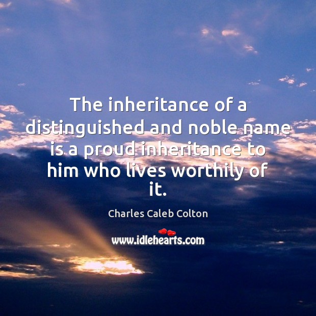 The inheritance of a distinguished and noble name is a proud inheritance Charles Caleb Colton Picture Quote
