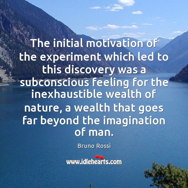 The initial motivation of the experiment which led to this discovery was Bruno Rossi Picture Quote