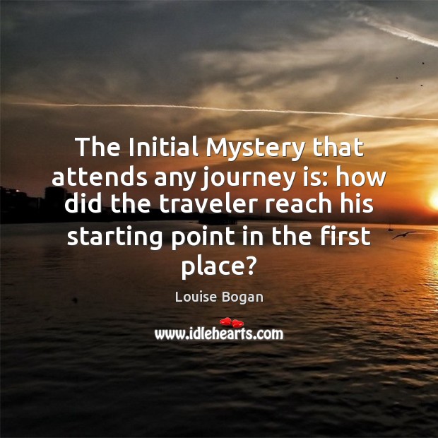 The Initial Mystery that attends any journey is: how did the traveler Image