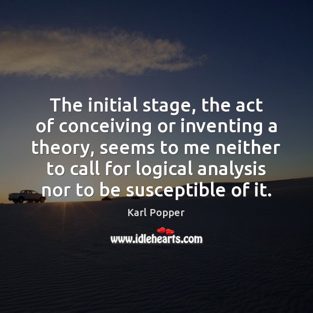 The initial stage, the act of conceiving or inventing a theory, seems Image