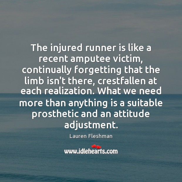 The injured runner is like a recent amputee victim, continually forgetting that Lauren Fleshman Picture Quote