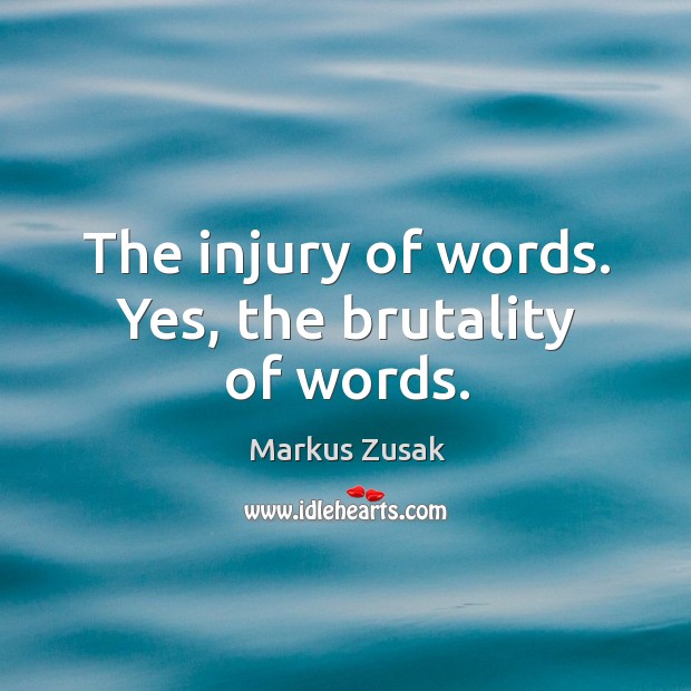 The injury of words. Yes, the brutality of words. Image