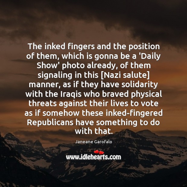 The inked fingers and the position of them, which is gonna be Janeane Garofalo Picture Quote