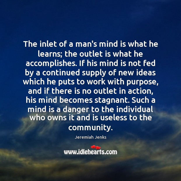 The inlet of a man’s mind is what he learns; the outlet Image