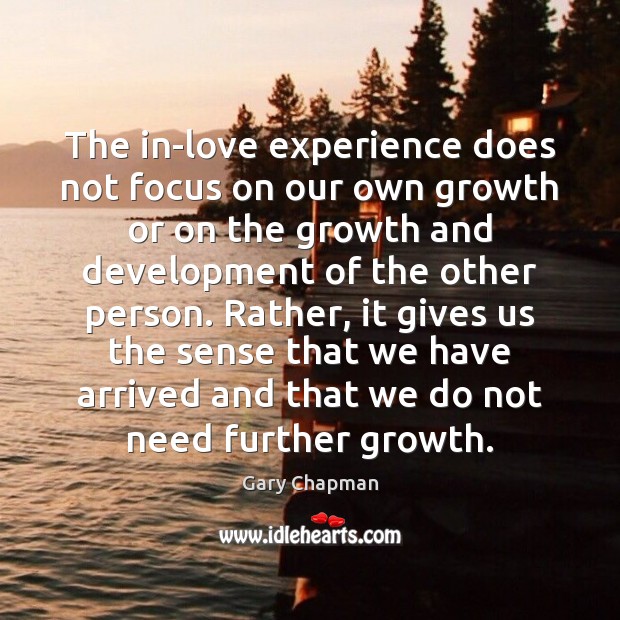 The in-love experience does not focus on our own growth or on Gary Chapman Picture Quote
