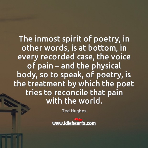 The inmost spirit of poetry, in other words, is at bottom, in Ted Hughes Picture Quote