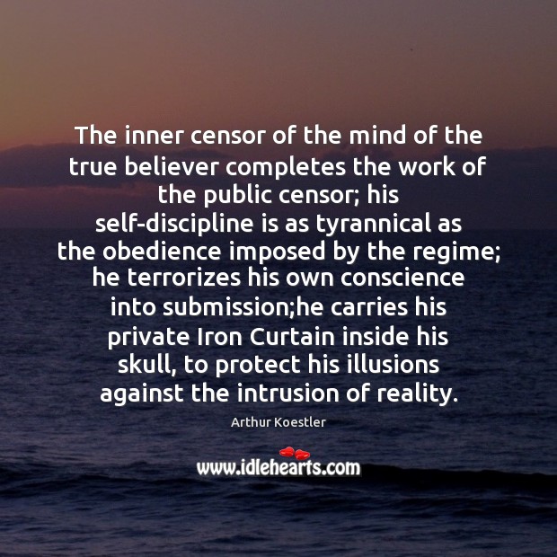 The inner censor of the mind of the true believer completes the Arthur Koestler Picture Quote