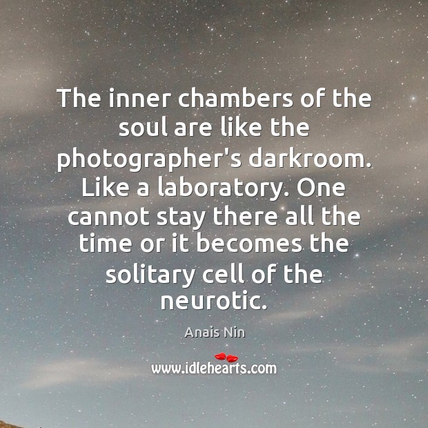The inner chambers of the soul are like the photographer’s darkroom. Like Anais Nin Picture Quote