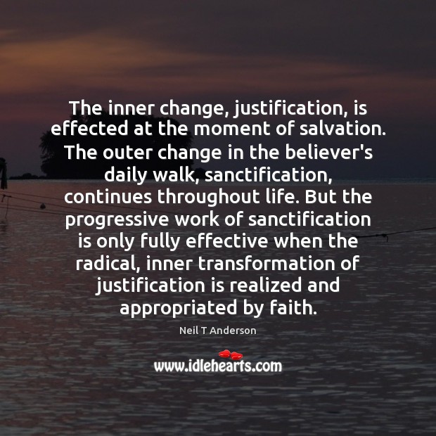 The inner change, justification, is effected at the moment of salvation. The Neil T Anderson Picture Quote