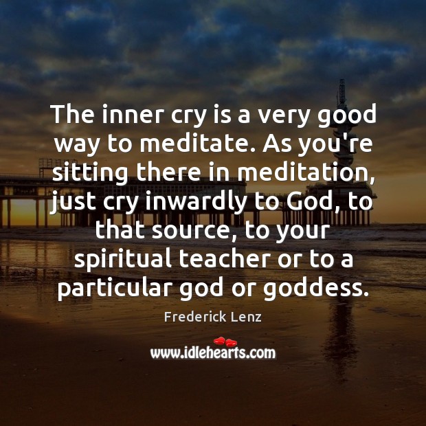 The inner cry is a very good way to meditate. As you’re Image