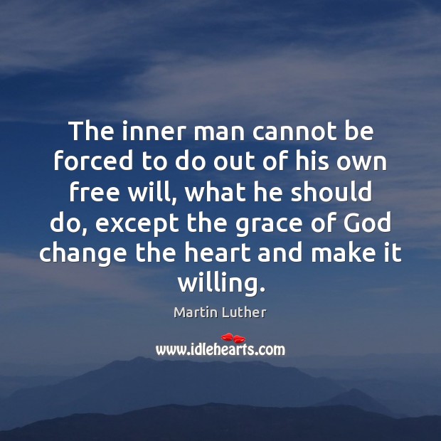 The inner man cannot be forced to do out of his own Martin Luther Picture Quote