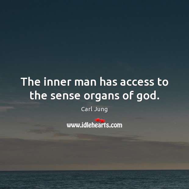 The inner man has access to the sense organs of God. Carl Jung Picture Quote