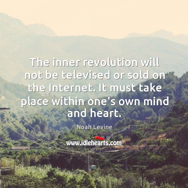 The inner revolution will not be televised or sold on the Internet. Noah Levine Picture Quote