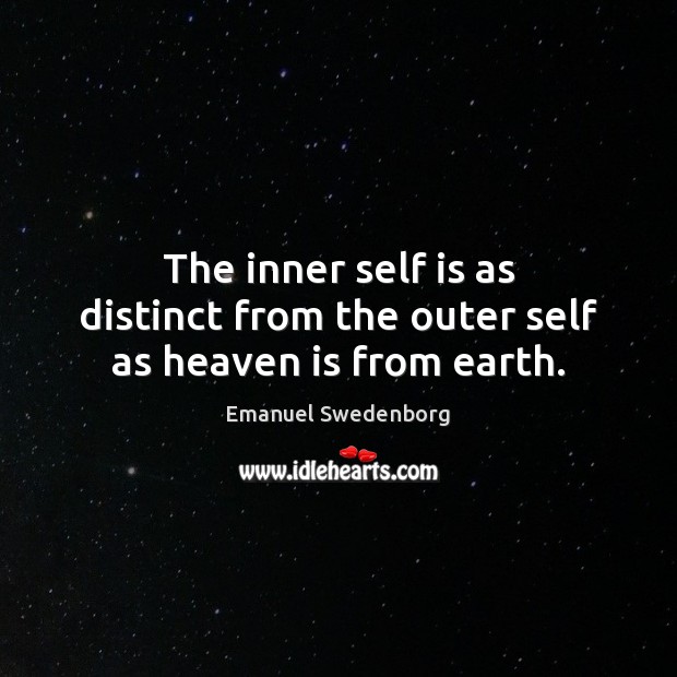 The inner self is as distinct from the outer self as heaven is from earth. Emanuel Swedenborg Picture Quote