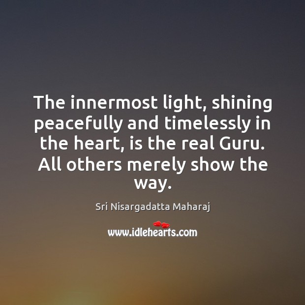 The innermost light, shining peacefully and timelessly in the heart, is the Sri Nisargadatta Maharaj Picture Quote