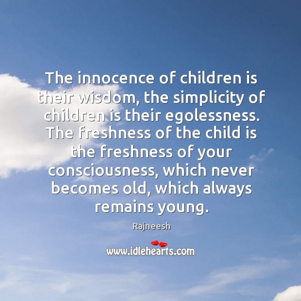 The innocence of children is their wisdom, the simplicity of children is Rajneesh Picture Quote