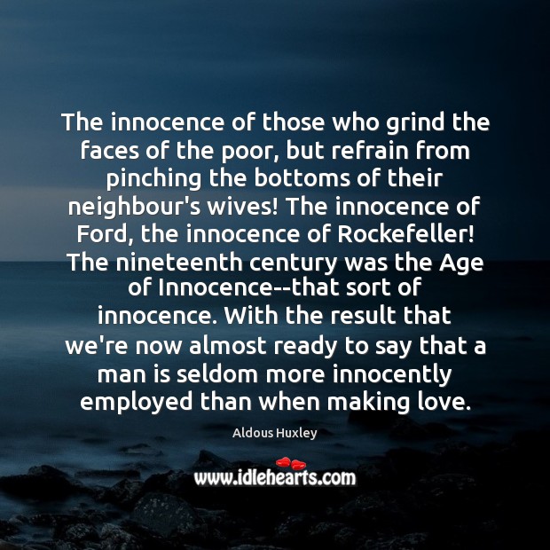 The innocence of those who grind the faces of the poor, but Aldous Huxley Picture Quote