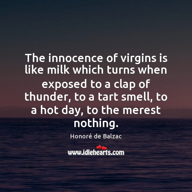 The innocence of virgins is like milk which turns when exposed to Honoré de Balzac Picture Quote