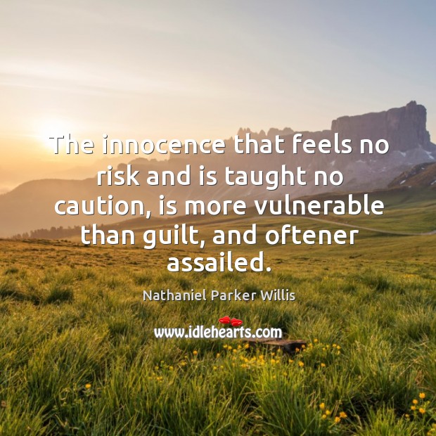 The innocence that feels no risk and is taught no caution, is more vulnerable than guilt, and oftener assailed. Guilt Quotes Image
