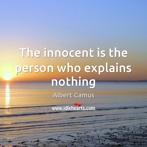 The innocent is the person who explains nothing Image