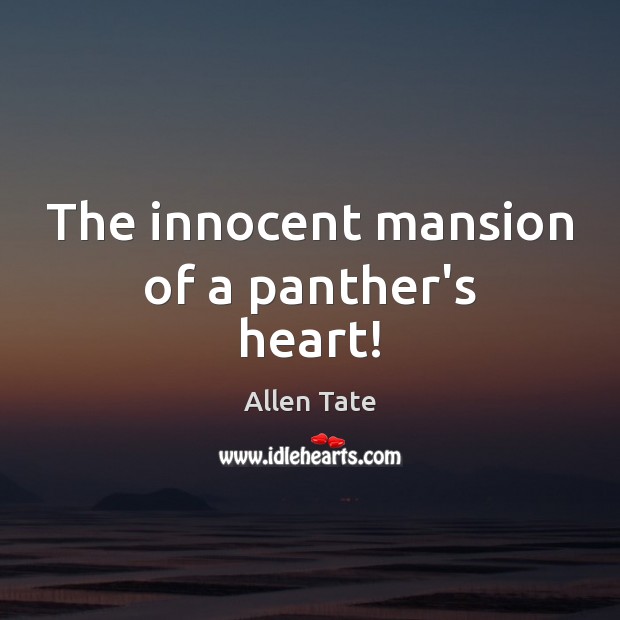 The innocent mansion of a panther’s heart! Allen Tate Picture Quote