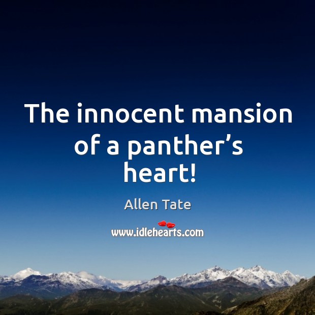 The innocent mansion of a panther’s heart! Allen Tate Picture Quote