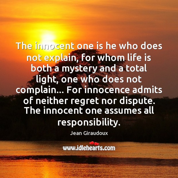 The innocent one is he who does not explain, for whom life Jean Giraudoux Picture Quote