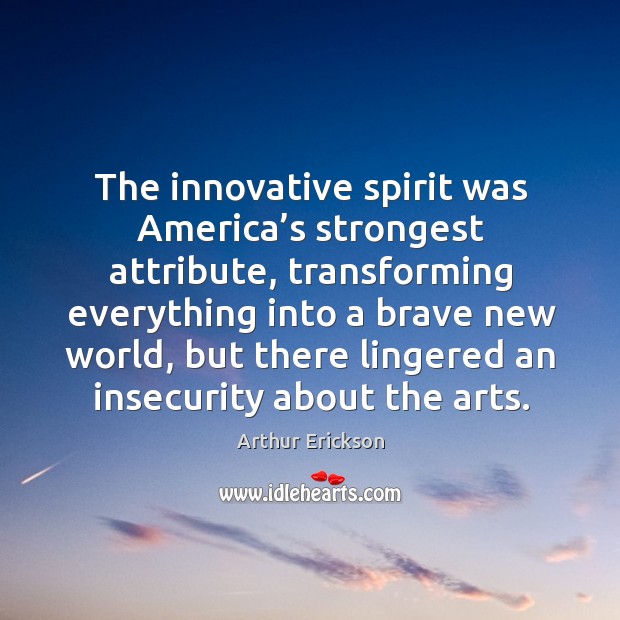 The innovative spirit was america’s strongest attribute Arthur Erickson Picture Quote