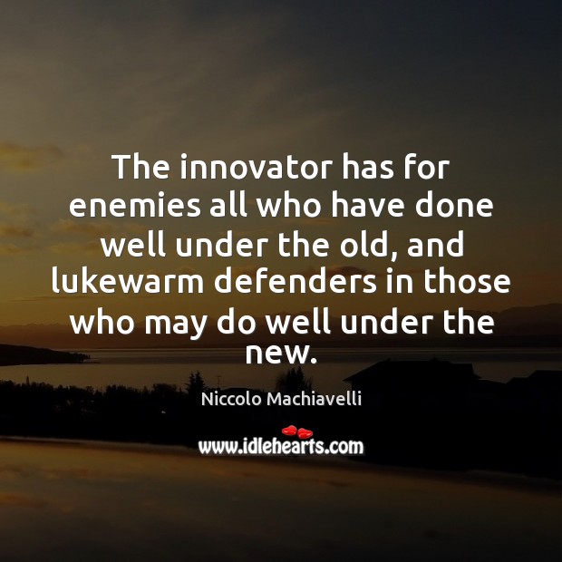 The innovator has for enemies all who have done well under the Niccolo Machiavelli Picture Quote