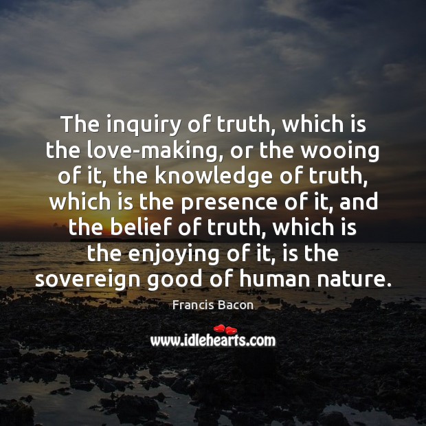 The inquiry of truth, which is the love-making, or the wooing of Francis Bacon Picture Quote