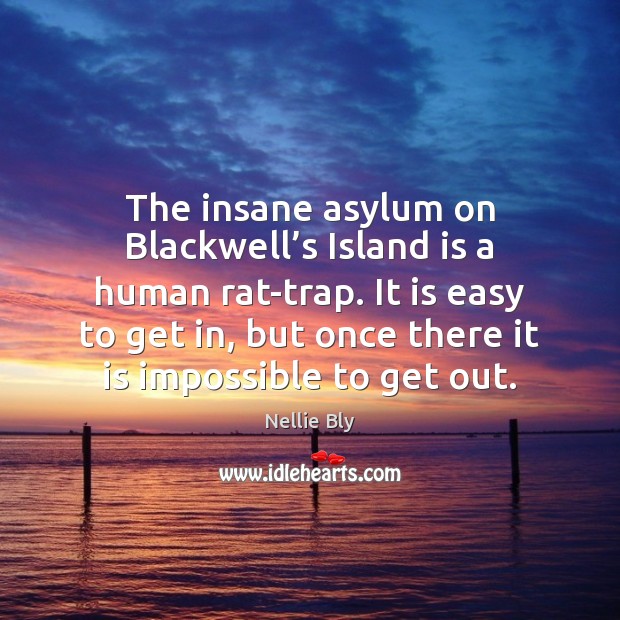 The insane asylum on Blackwell’s Island is a human rat-trap. It Nellie Bly Picture Quote