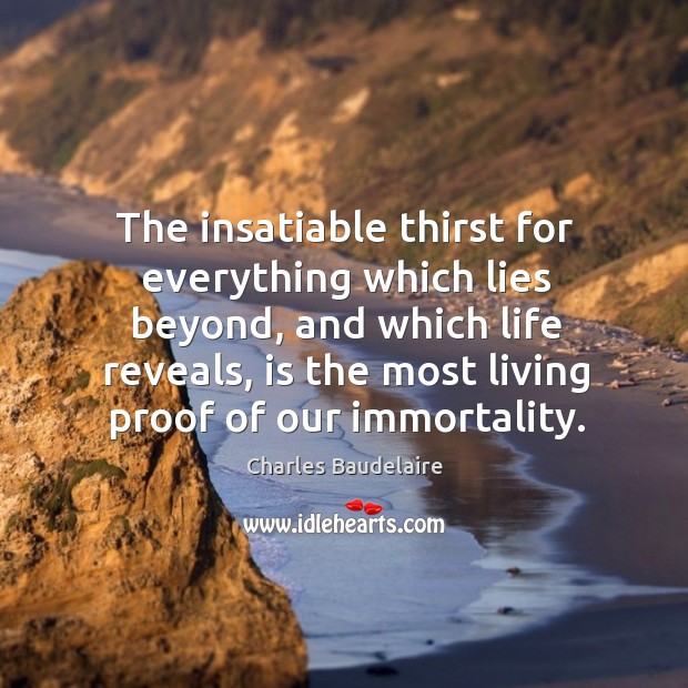 The insatiable thirst for everything which lies beyond, and which life reveals Image