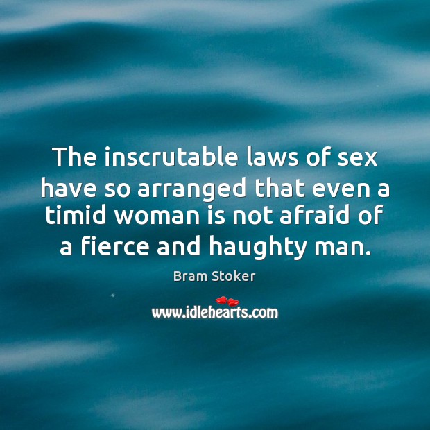 The inscrutable laws of sex have so arranged that even a timid Bram Stoker Picture Quote