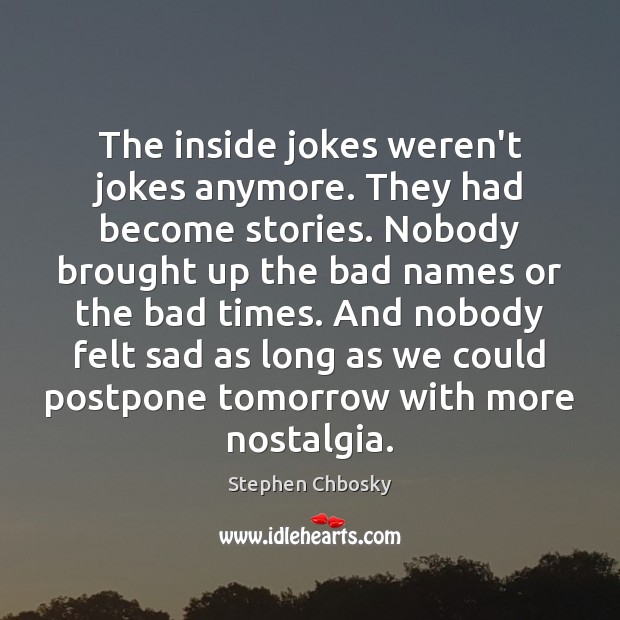 The inside jokes weren’t jokes anymore. They had become stories. Nobody brought Image