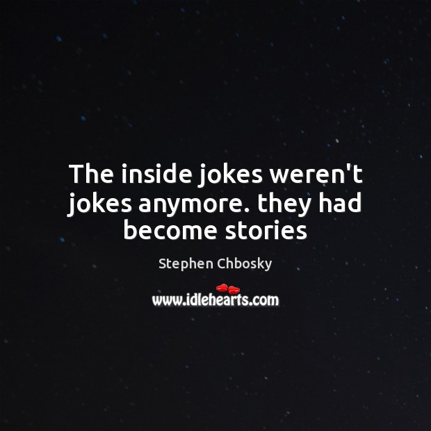 The inside jokes weren’t jokes anymore. they had become stories Image