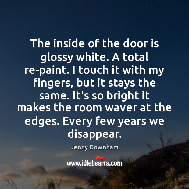 The inside of the door is glossy white. A total re-paint. I Jenny Downham Picture Quote