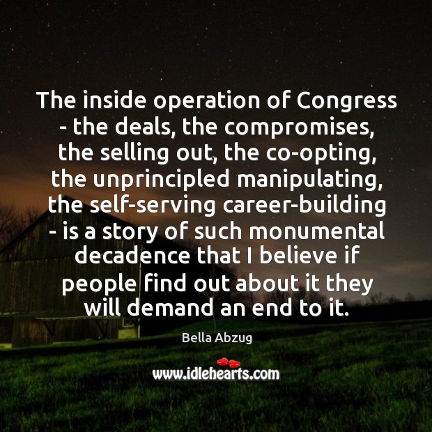 The inside operation of Congress – the deals, the compromises, the selling Bella Abzug Picture Quote